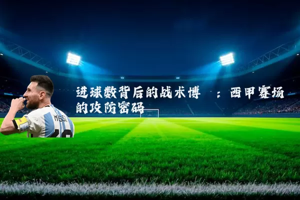 进球数背后的战术博弈：西甲赛场的攻防密码