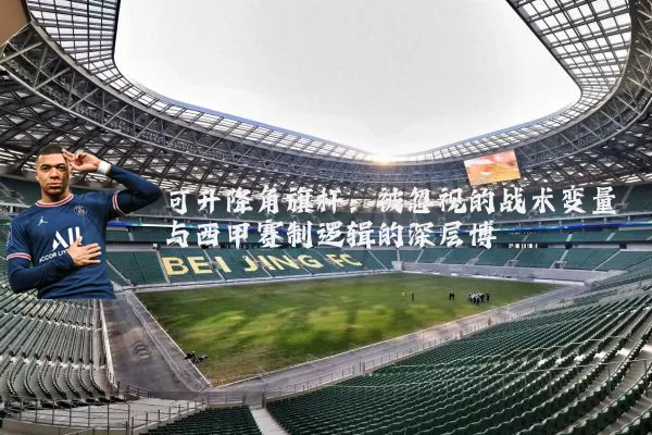 可升降角旗杆:被忽视的战术变量与西甲赛制逻辑的深层博弈