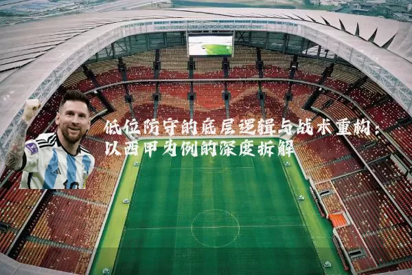 低位防守的底层逻辑与战术重构：以西甲为例的深度拆解