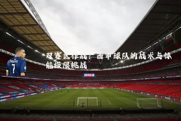双赛区作战：西甲球队的战术与体能极限挑战