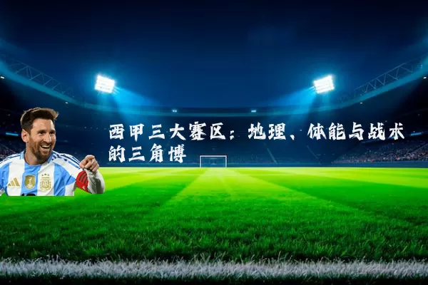 西甲三大赛区：地理、体能与战术的三角博弈
