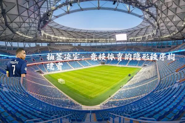 抽签决定：竞技体育的隐形秩序构建者