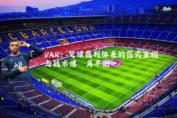VAR:足球裁判体系的范式重构与战术博弈再平衡